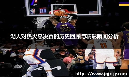 湖人对热火总决赛的历史回顾与精彩瞬间分析